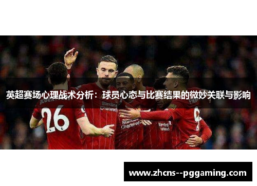 英超赛场心理战术分析:球员心态与比赛结果的微妙关联与影响 英超赛场心理战术分析:球员心态与比赛结果的微妙关联与影响