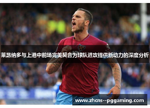 莱昂纳多与上港中前场完美契合为球队进攻提供新动力的深度分析 莱昂纳多与上港中前场完美契合为球队进攻提供新动力的深度分析