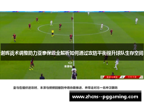 谢晖战术调整助力亚泰保级全解析如何通过攻防平衡提升球队生存空间