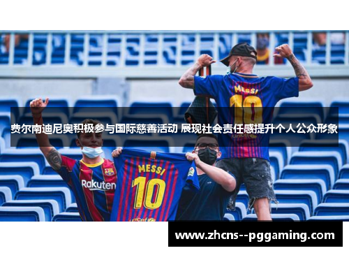 费尔南迪尼奥积极参与国际慈善活动 展现社会责任感提升个人公众形象