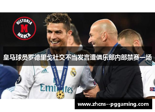 皇马球员罗德里戈社交不当发言遭俱乐部内部禁赛一场 皇马球员罗德里戈社交不当发言遭俱乐部内部禁赛一场