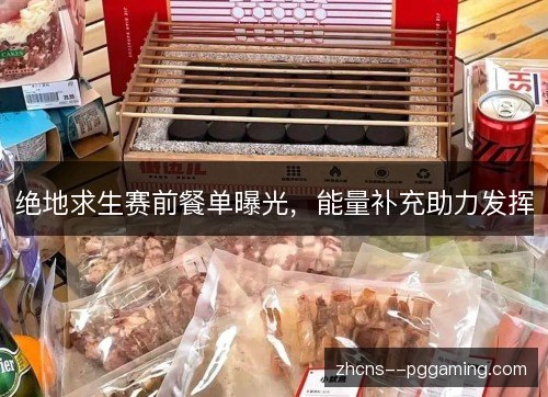 绝地求生赛前餐单曝光,能量补充助力发挥 绝地求生赛前餐单曝光,能量补充助力发挥